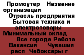 Промоутер › Название организации ­ Fusion Service › Отрасль предприятия ­ Бытовая техника и электротовары › Минимальный оклад ­ 14 000 - Все города Работа » Вакансии   . Чувашия респ.,Чебоксары г.